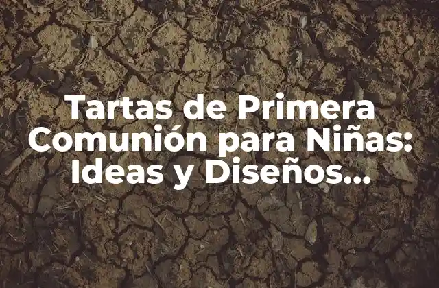 Tartas de Primera Comunión para Niñas: Ideas y Diseños Exquisitos