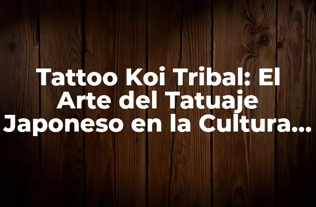 Tattoo Koi Tribal: el Arte Del Tatuaje Japoneso en la Cultura Tribal
