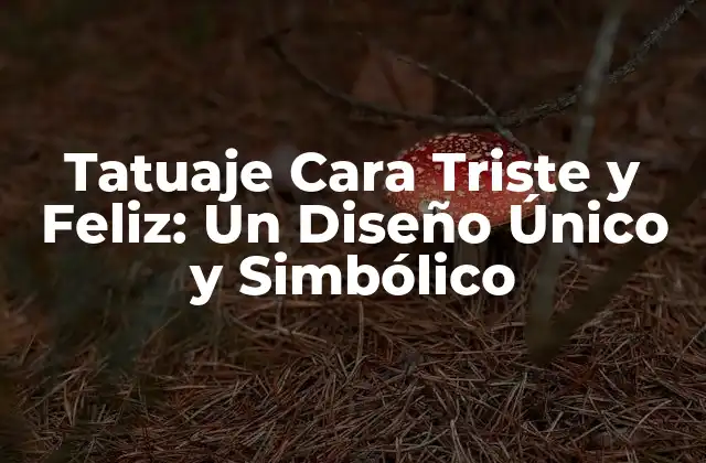 Tatuaje Cara Triste y Feliz: un Diseño Único y Simbólico
