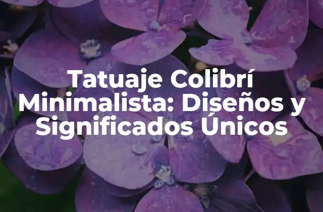 Tatuaje Colibrí Minimalista: Diseños y Significados Únicos