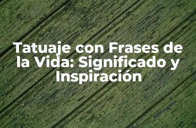 Tatuaje con Frases de la Vida: Significado y Inspiración