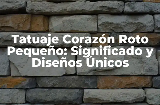 Tatuaje Corazón Roto Pequeño: Significado y Diseños Únicos