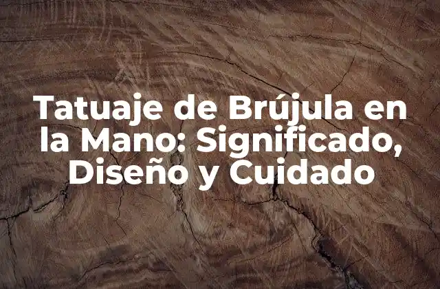Tatuaje de Brújula en la Mano: Significado, Diseño y Cuidado