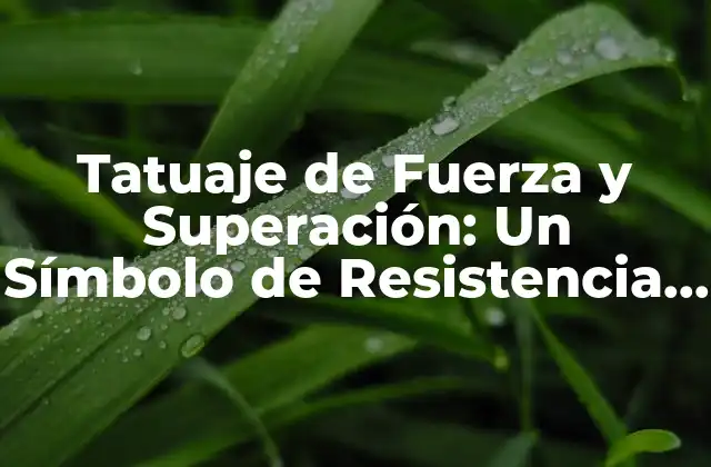 Tatuaje de Fuerza y Superación: un Símbolo de Resistencia y Triunfo