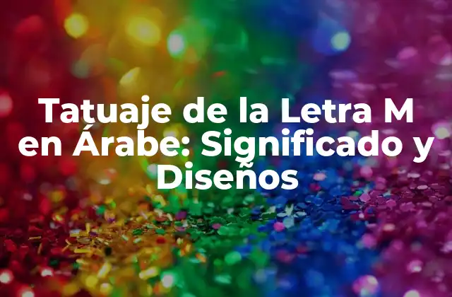 Tatuaje de la Letra M en Árabe: Significado y Diseños