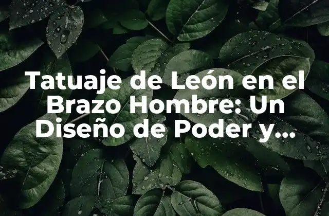 El Significado del Tatuaje de León en el Brazo Hombre