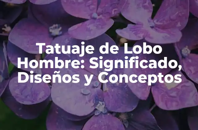 Tatuaje de Lobo Hombre: Significado, Diseños y Conceptos