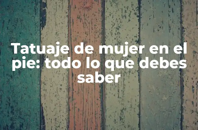 Diferentes estilos de tatuajes para mujeres en el pie