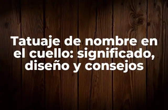 Tatuaje de Nombre en el Cuello: Significado, Diseño y Consejos