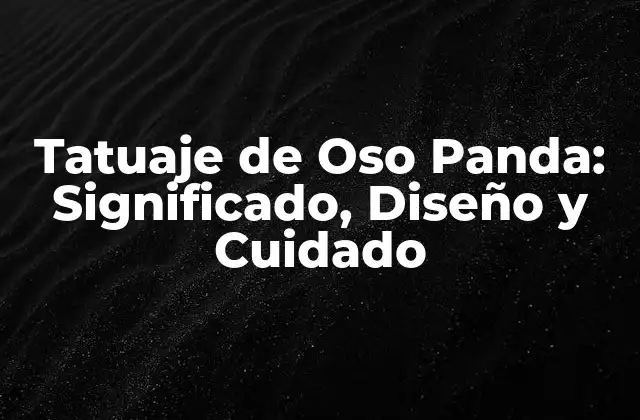 Tatuaje de Oso Panda: Significado, Diseño y Cuidado