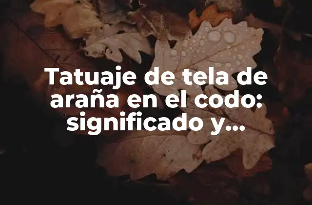 Tatuaje de Tela de Araña en el Codo: Significado y Simbolismo Detrás de Este Diseño