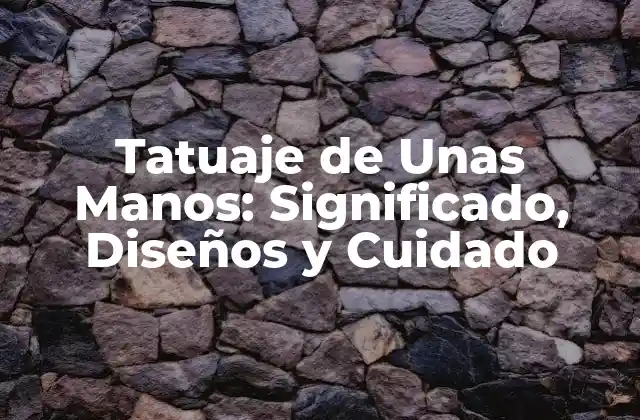 Tatuaje de unas Manos: Significado, Diseños y Cuidado