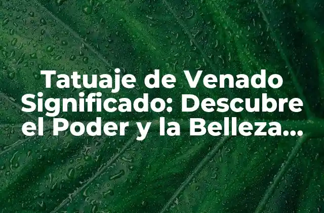 Tatuaje de Venado Significado: Descubre el Poder y la Belleza Detrás de Este Diseño
