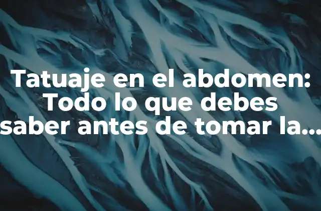 Tatuaje en el Abdomen: Todo Lo que Debes Saber Antes de Tomar la Decisión