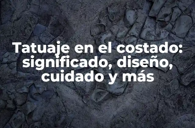 Tatuaje en el Costado: Significado, Diseño, Cuidado y Más