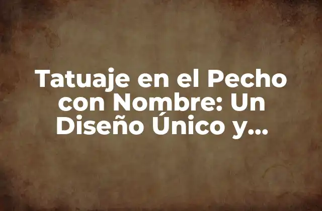 Tatuaje en el Pecho con Nombre: un Diseño Único y Personalizado