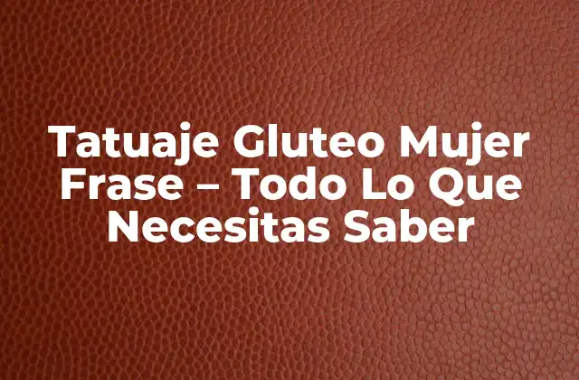 Tatuaje Gluteo Mujer Frase - Todo Lo que Necesitas Saber 2 ¿Por Qué las Mujeres Se Tatuajan el Glúteo con Frases?