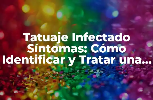 Tatuaje Infectado Síntomas: Cómo Identificar y Tratar una Infección de Tatuaje