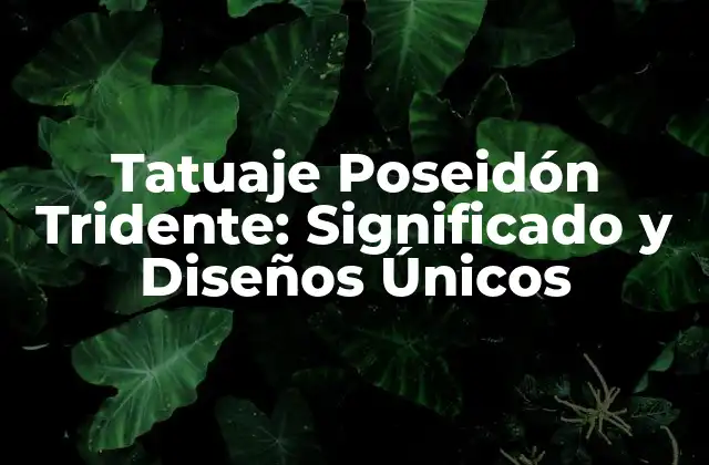 Tatuaje Poseidón Tridente: Significado y Diseños Únicos