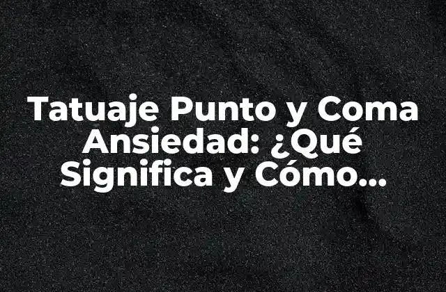 Tatuaje Punto y Coma Ansiedad: ¿qué Significa y Cómo Ayuda?