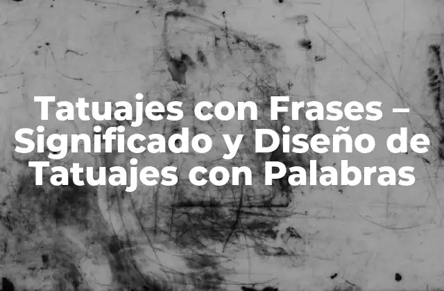 Tatuajes con Frases – Significado y Diseño de Tatuajes con Palabras