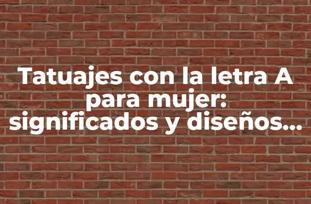 Tatuajes con la Letra a para Mujer: Significados y Diseños Inspiradores