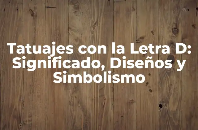 Tatuajes con la Letra D: Significado, Diseños y Simbolismo