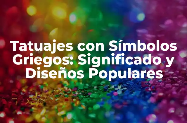 Tatuajes con Símbolos Griegos: Significado y Diseños Populares