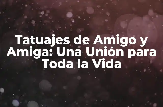 Tatuajes de Amigo y Amiga: una Unión para Toda la Vida