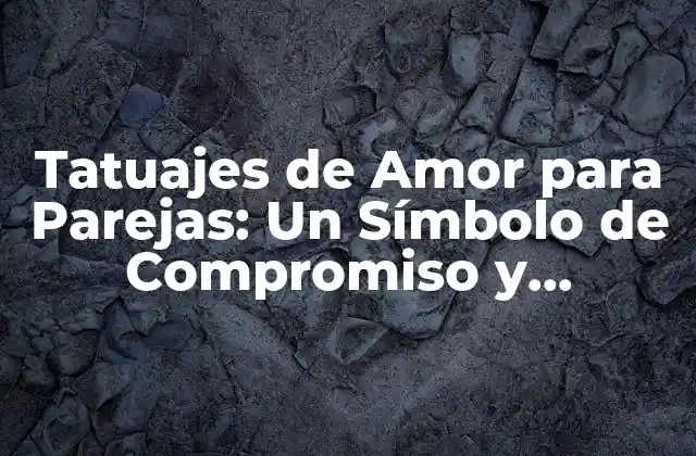Tatuajes de Amor para Parejas: un Símbolo de Compromiso y Devoción