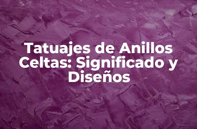 Orígenes y Significado de los Tatuajes de Anillos Celtas