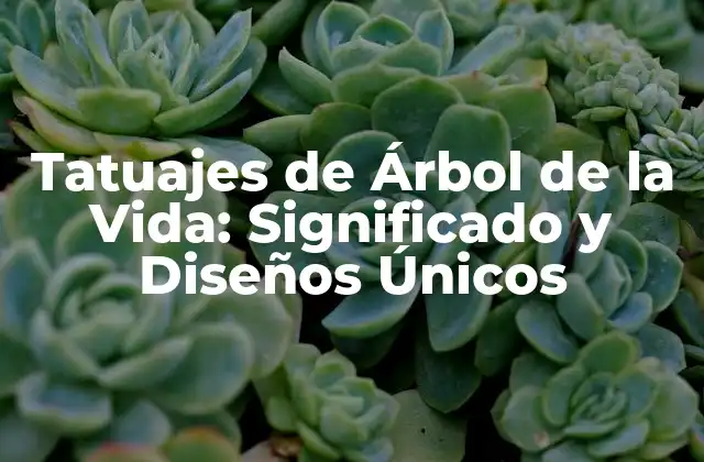 Tatuajes de Árbol de la Vida: Significado y Diseños Únicos