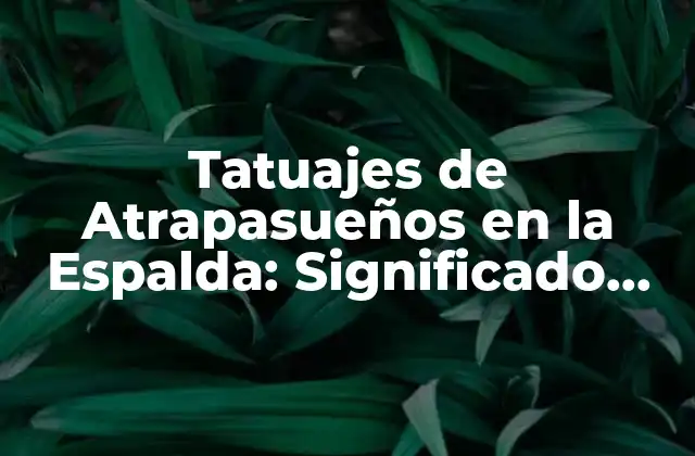 Tatuajes de Atrapasueños en la Espalda: Significado, Diseños y Inspiración