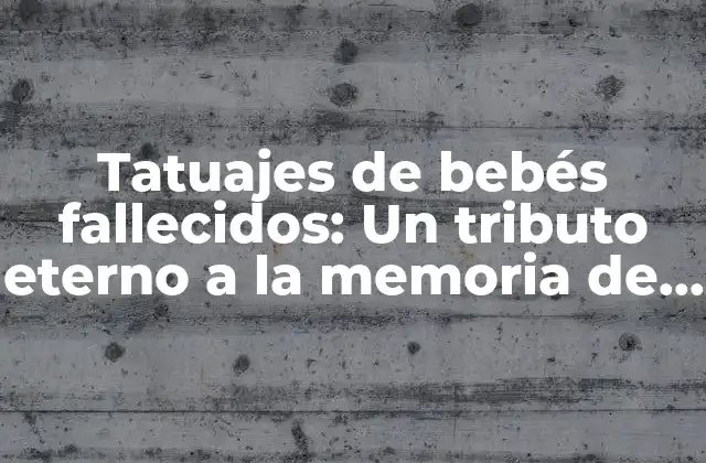 Tatuajes de Bebés Fallecidos: un Tributo Eterno a la Memoria de Nuestros Ángeles