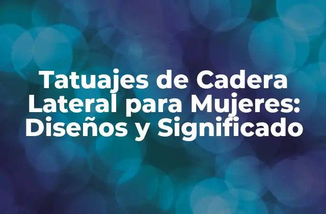 Tatuajes de Cadera Lateral para Mujeres: Diseños y Significado