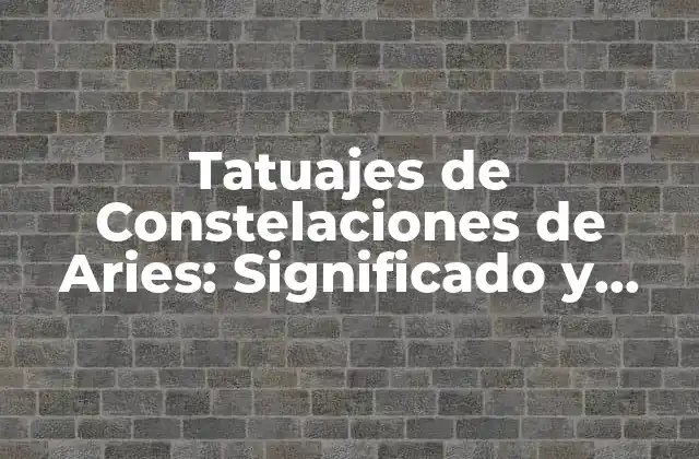 ¿Qué Significa el Tatuaje de Constelación de Aries?