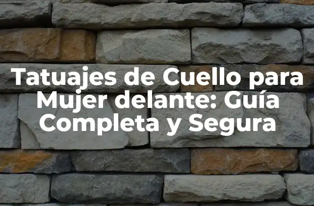 Tatuajes de Cuello para Mujer Delante: Guía Completa y Segura