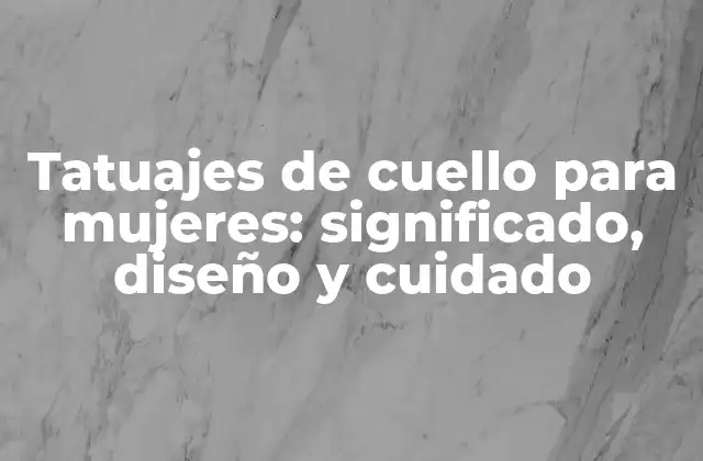 Tatuajes de Cuello para Mujeres: Significado, Diseño y Cuidado