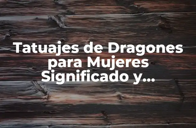 Tatuajes de Dragones para Mujeres Significado y Simbolismo