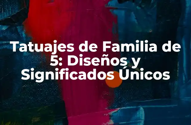 Tatuajes de Familia de 5: Diseños y Significados Únicos