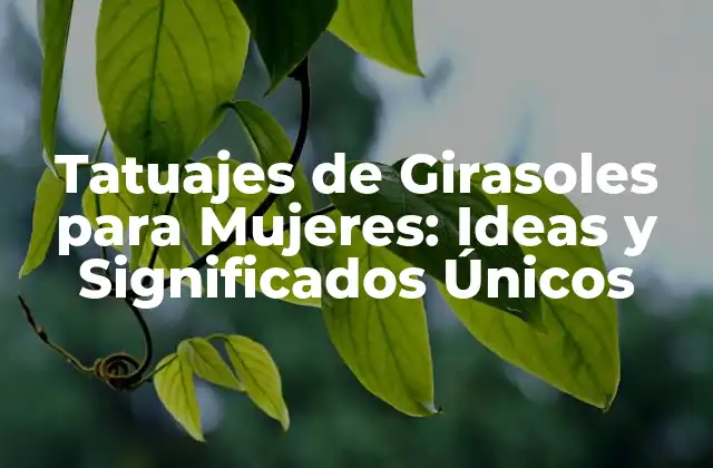 Tatuajes de Girasoles para Mujeres: Ideas y Significados Únicos