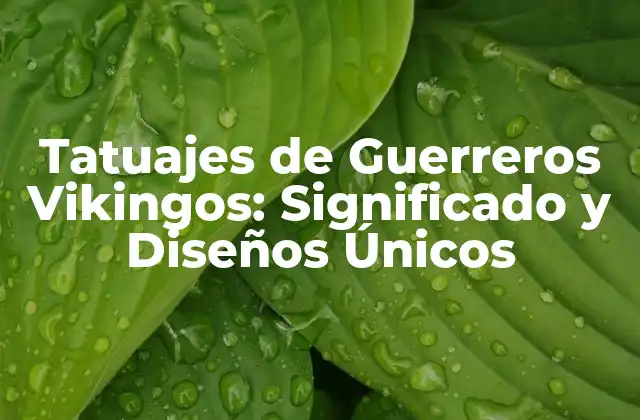Tatuajes de Guerreros Vikingos: Significado y Diseños Únicos