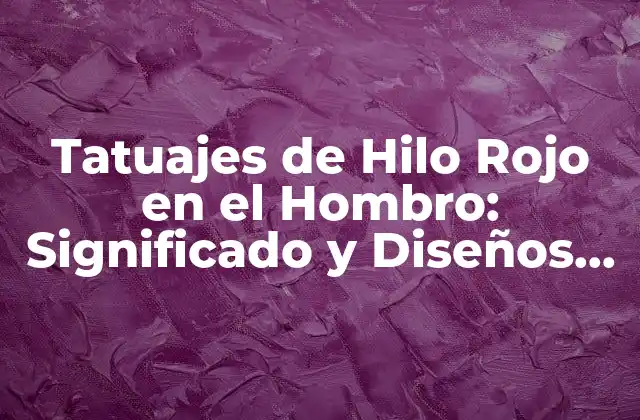 Tatuajes de Hilo Rojo en el Hombro: Significado y Diseños Únicos