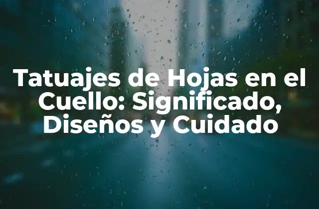 Tatuajes de Hojas en el Cuello: Significado, Diseños y Cuidado