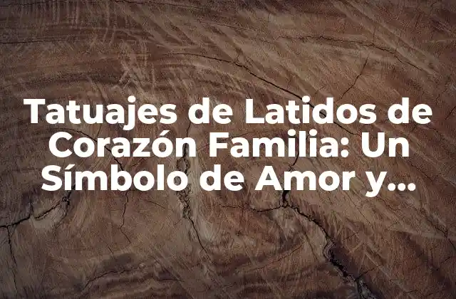 Tatuajes de Latidos de Corazón Familia: un Símbolo de Amor y Unión