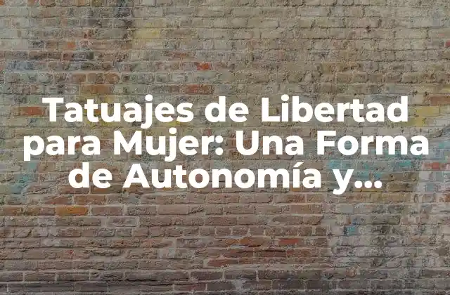 Tatuajes de Libertad para Mujer: una Forma de Autonomía y Empoderamiento