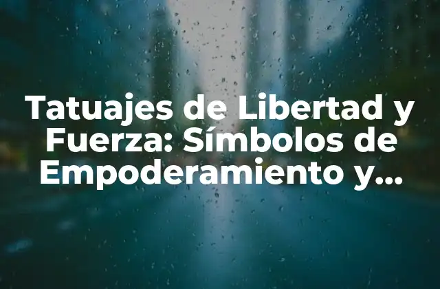 Tatuajes de Libertad y Fuerza: Símbolos de Empoderamiento y Valor
