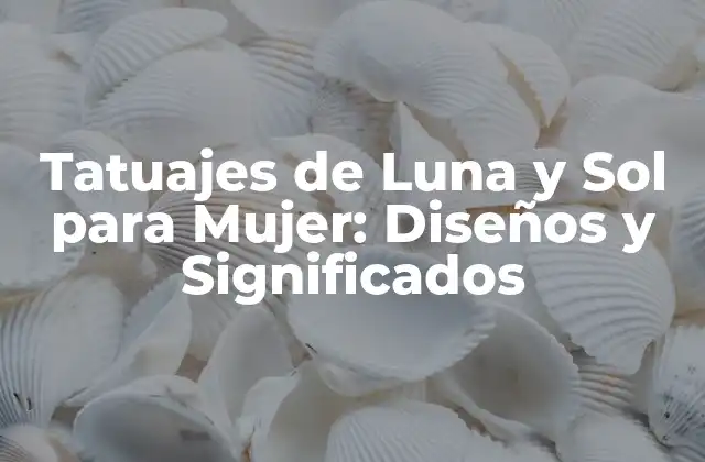 Tatuajes de Luna y Sol para Mujer: Diseños y Significados