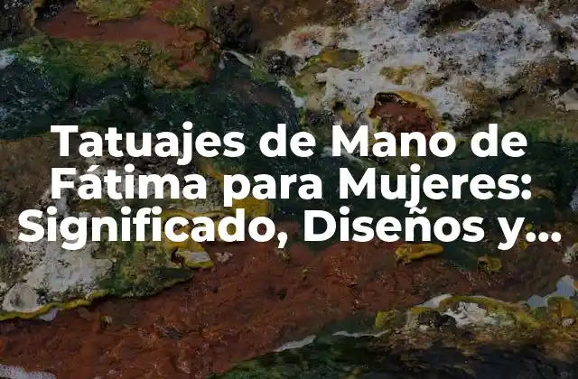 Tatuajes de Mano de Fátima para Mujeres: Significado, Diseños y Tendencias