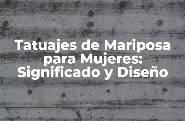 Tatuajes de Mariposa para Mujeres: Significado y Diseño